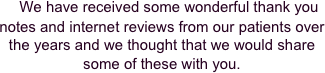     We have received some wonderful thank you notes and internet reviews from our patients over the years and we thought that we would share some of these with you.